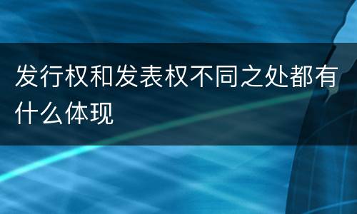 发行权和发表权不同之处都有什么体现