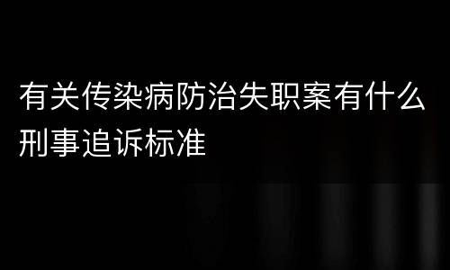 有关传染病防治失职案有什么刑事追诉标准