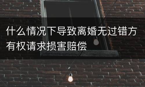 什么情况下导致离婚无过错方有权请求损害赔偿