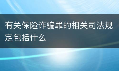 有关保险诈骗罪的相关司法规定包括什么