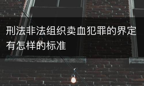 刑法非法组织卖血犯罪的界定有怎样的标准