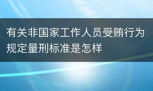 有关非国家工作人员受贿行为规定量刑标准是怎样