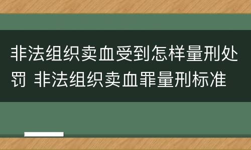 非法组织卖血受到怎样量刑处罚 非法组织卖血罪量刑标准