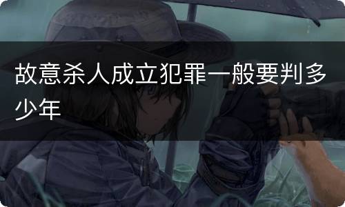 故意杀人成立犯罪一般要判多少年