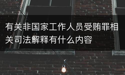 有关非国家工作人员受贿罪相关司法解释有什么内容
