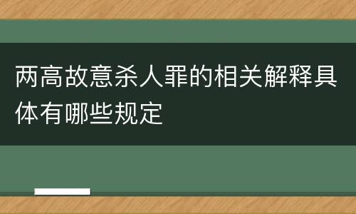 两高故意杀人罪的相关解释具体有哪些规定