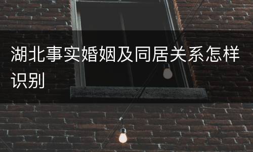 湖北事实婚姻及同居关系怎样识别
