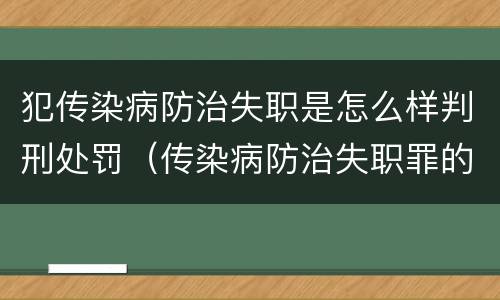犯传染病防治失职是怎么样判刑处罚（传染病防治失职罪的构成要件）