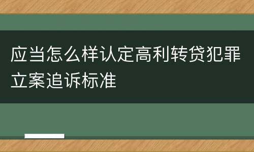 应当怎么样认定高利转贷犯罪立案追诉标准