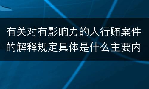 有关对有影响力的人行贿案件的解释规定具体是什么主要内容