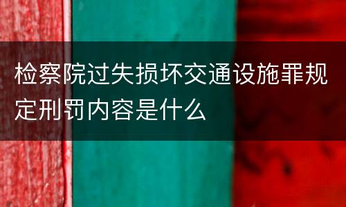 检察院过失损坏交通设施罪规定刑罚内容是什么