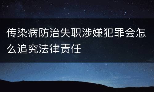 传染病防治失职涉嫌犯罪会怎么追究法律责任
