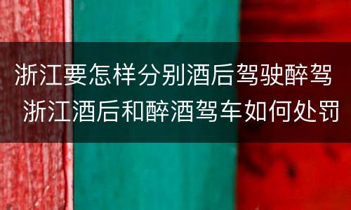 浙江要怎样分别酒后驾驶醉驾 浙江酒后和醉酒驾车如何处罚