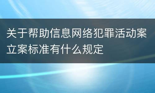 关于帮助信息网络犯罪活动案立案标准有什么规定