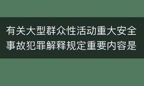 有关大型群众性活动重大安全事故犯罪解释规定重要内容是什么