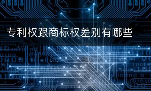 专利权跟商标权差别有哪些
