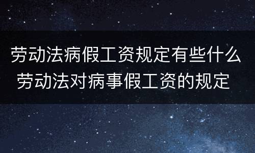 劳动法病假工资规定有些什么 劳动法对病事假工资的规定