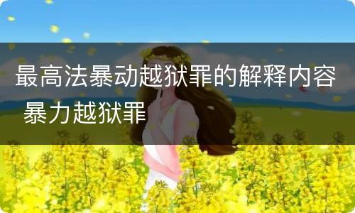 最高法暴动越狱罪的解释内容 暴力越狱罪