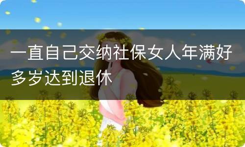 一直自己交纳社保女人年满好多岁达到退休