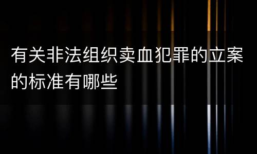 有关非法组织卖血犯罪的立案的标准有哪些
