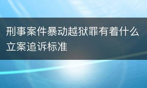 刑事案件暴动越狱罪有着什么立案追诉标准