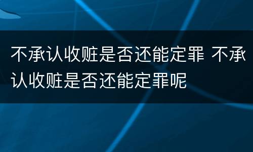 不承认收赃是否还能定罪 不承认收赃是否还能定罪呢