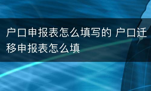 户口申报表怎么填写的 户口迁移申报表怎么填