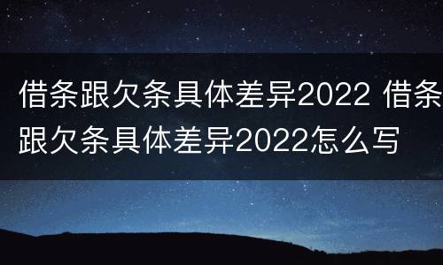 借条跟欠条具体差异2022 借条跟欠条具体差异2022怎么写