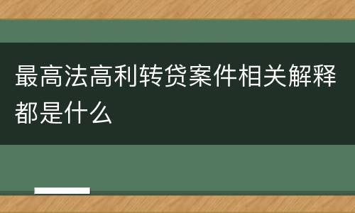 最高法高利转贷案件相关解释都是什么