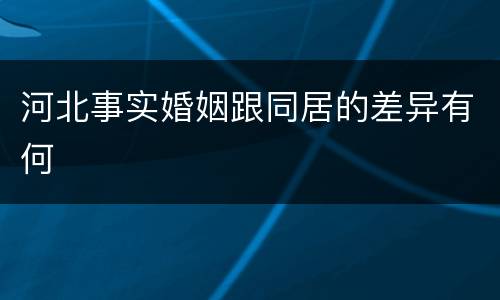 河北事实婚姻跟同居的差异有何