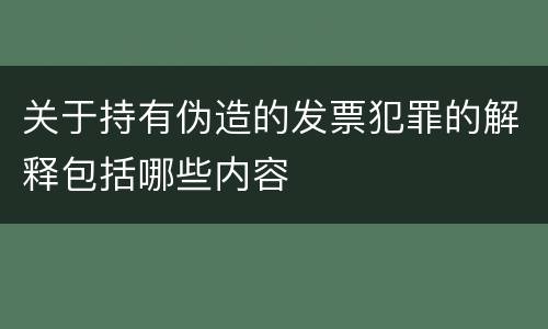 关于持有伪造的发票犯罪的解释包括哪些内容