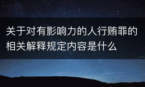 关于对有影响力的人行贿罪的相关解释规定内容是什么