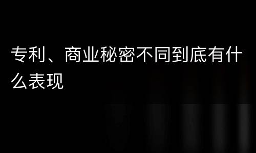 专利、商业秘密不同到底有什么表现