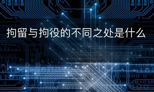 拘留与拘役的不同之处是什么