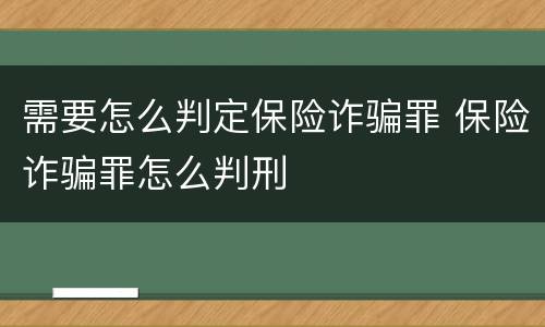 需要怎么判定保险诈骗罪 保险诈骗罪怎么判刑
