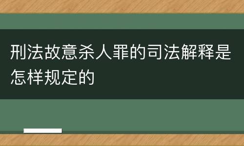 刑法故意杀人罪的司法解释是怎样规定的