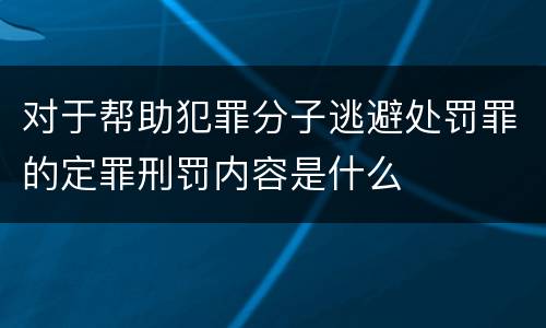 对于帮助犯罪分子逃避处罚罪的定罪刑罚内容是什么