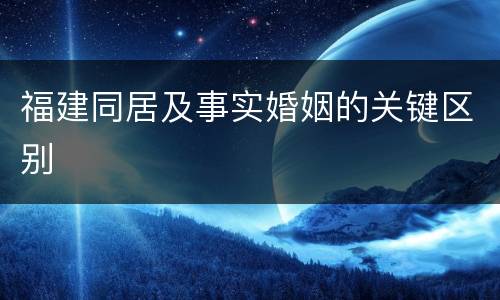福建同居及事实婚姻的关键区别