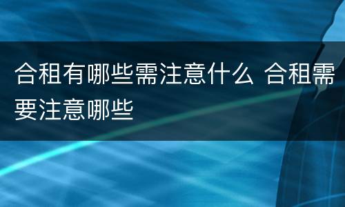 合租有哪些需注意什么 合租需要注意哪些