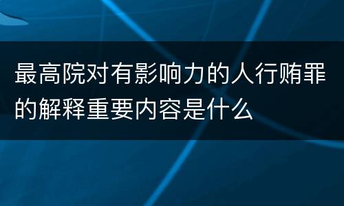 最高院对有影响力的人行贿罪的解释重要内容是什么