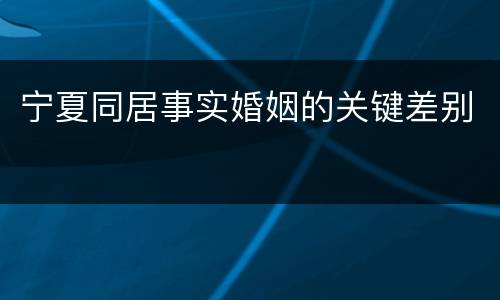 宁夏同居事实婚姻的关键差别