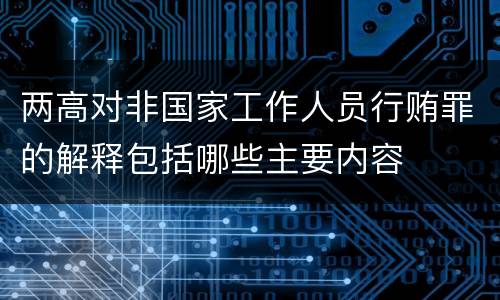 两高对非国家工作人员行贿罪的解释包括哪些主要内容