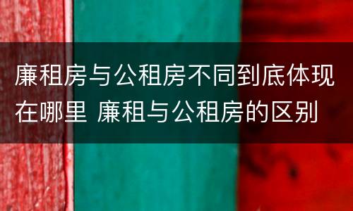 廉租房与公租房不同到底体现在哪里 廉租与公租房的区别