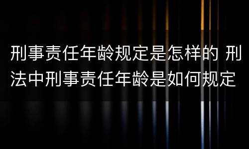 刑事责任年龄规定是怎样的 刑法中刑事责任年龄是如何规定的