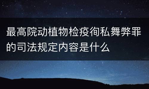 最高院动植物检疫徇私舞弊罪的司法规定内容是什么