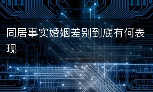 同居事实婚姻差别到底有何表现