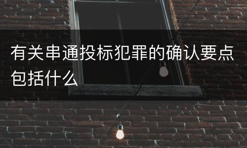 有关串通投标犯罪的确认要点包括什么