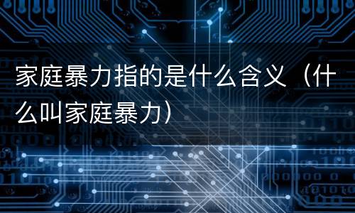 家庭暴力指的是什么含义（什么叫家庭暴力）