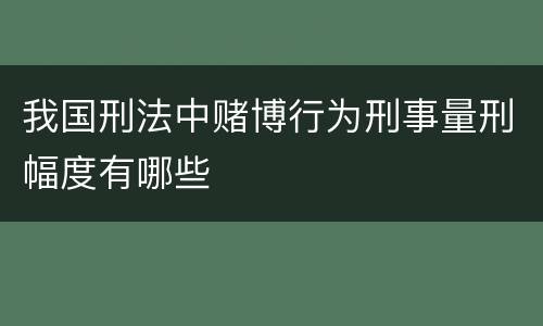 我国刑法中赌博行为刑事量刑幅度有哪些