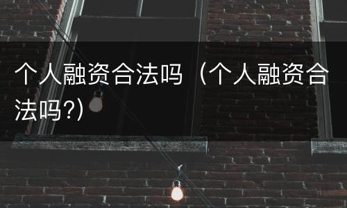 个人融资合法吗（个人融资合法吗?）